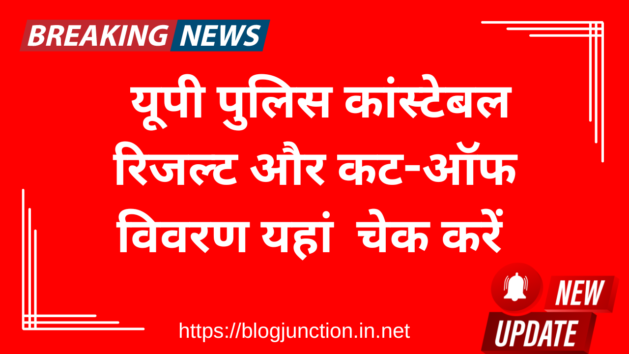 UP Police Result 2024 Kab Aayega : यूपी पुलिस कांस्टेबल रिजल्ट की तारीख और कट-ऑफ विवरण