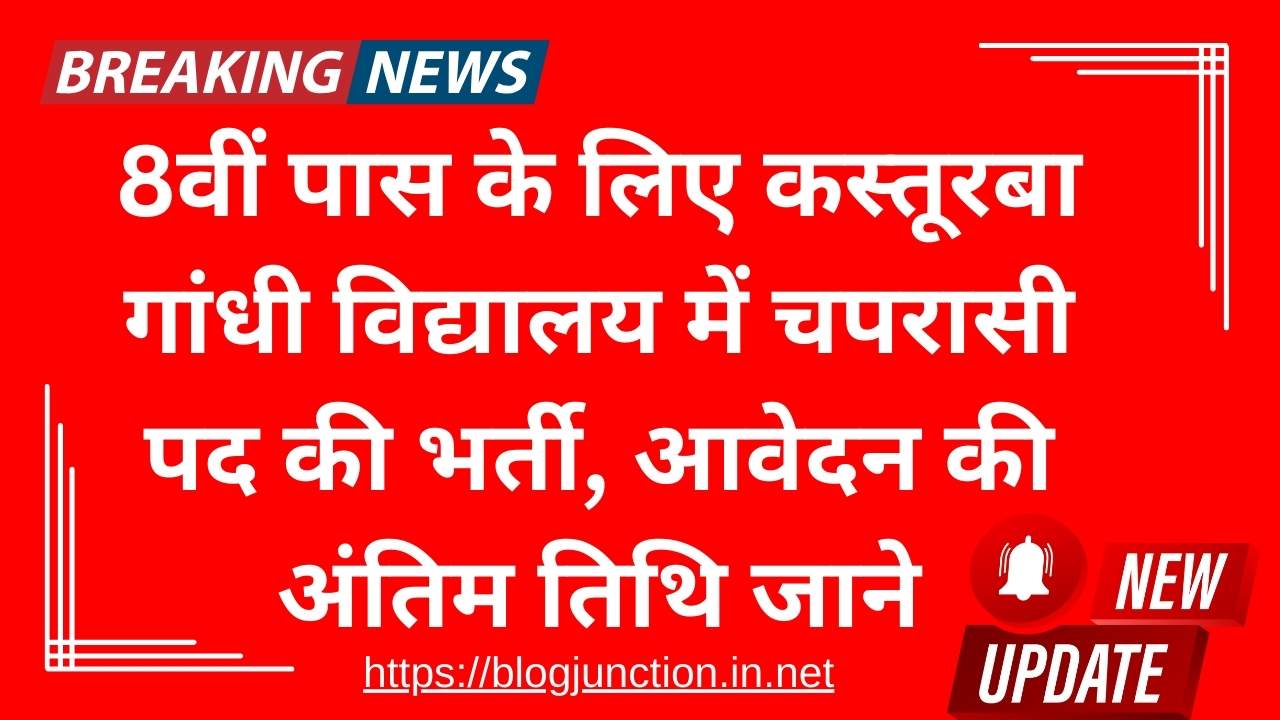 KGBV Chaprasi Bharti 2024: 8वीं पास के लिए कस्तूरबा गांधी विद्यालय में चपरासी पद की भर्ती, आवेदन की अंतिम तिथि 6 सितंबर 2024