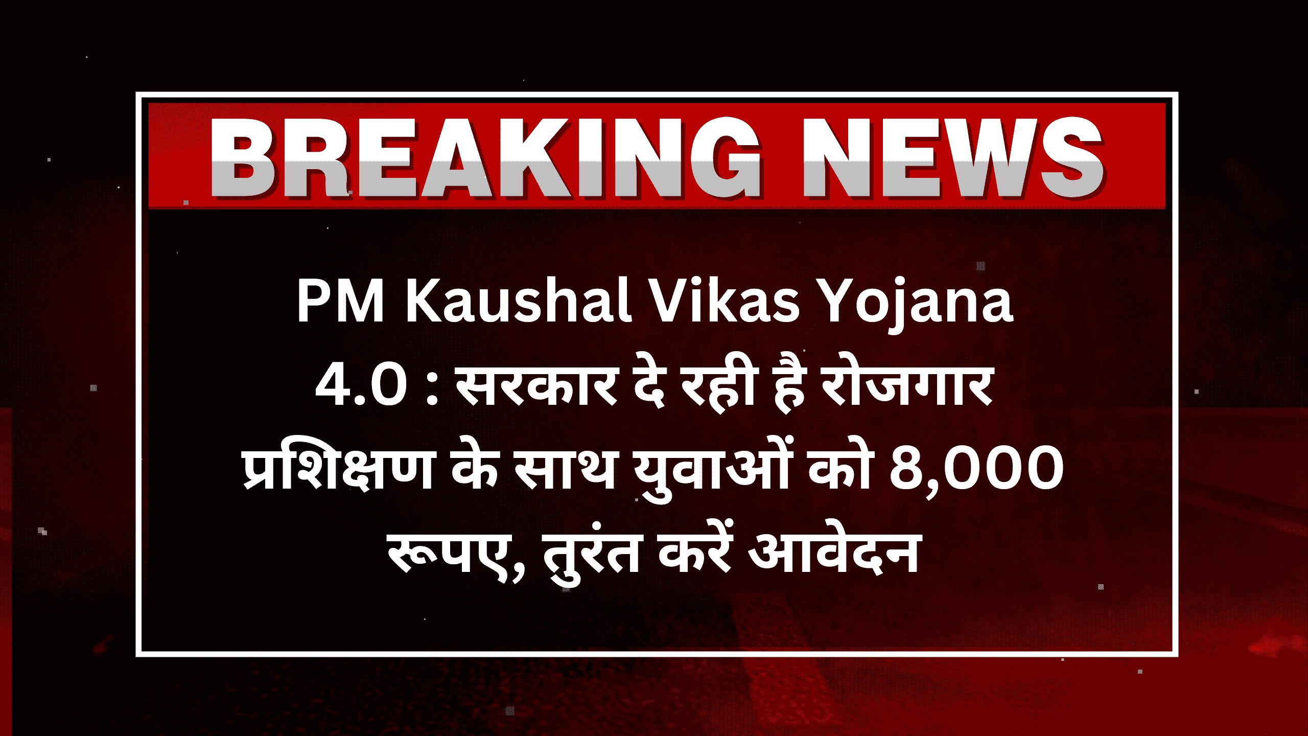 PM Kaushal Vikas Yojana 4.0 : सरकार दे रही है रोजगार प्रशिक्षण के साथ युवाओं को 8,000 रूपए, तुरंत करें आवेदन