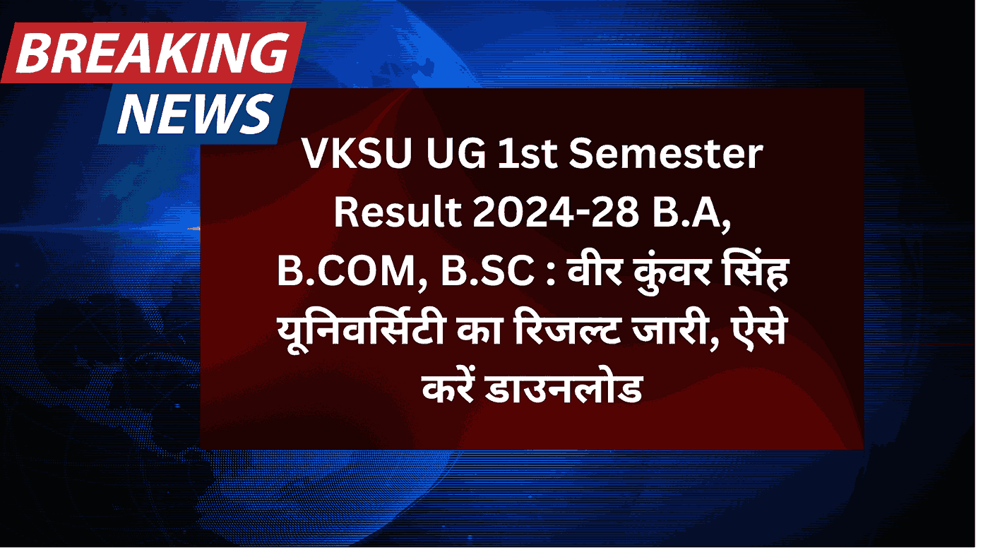 VKSU UG 1st Semester Result 2024-28 B.A, B.COM, B.SC : वीर कुंवर सिंह यूनिवर्सिटी का रिजल्ट जारी, ऐसे करें डाउनलोड