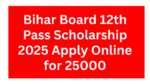 Bihar Board inter pass scholarship 2025: Bihar Board 12th Pass Scholarship 2025 Apply Online