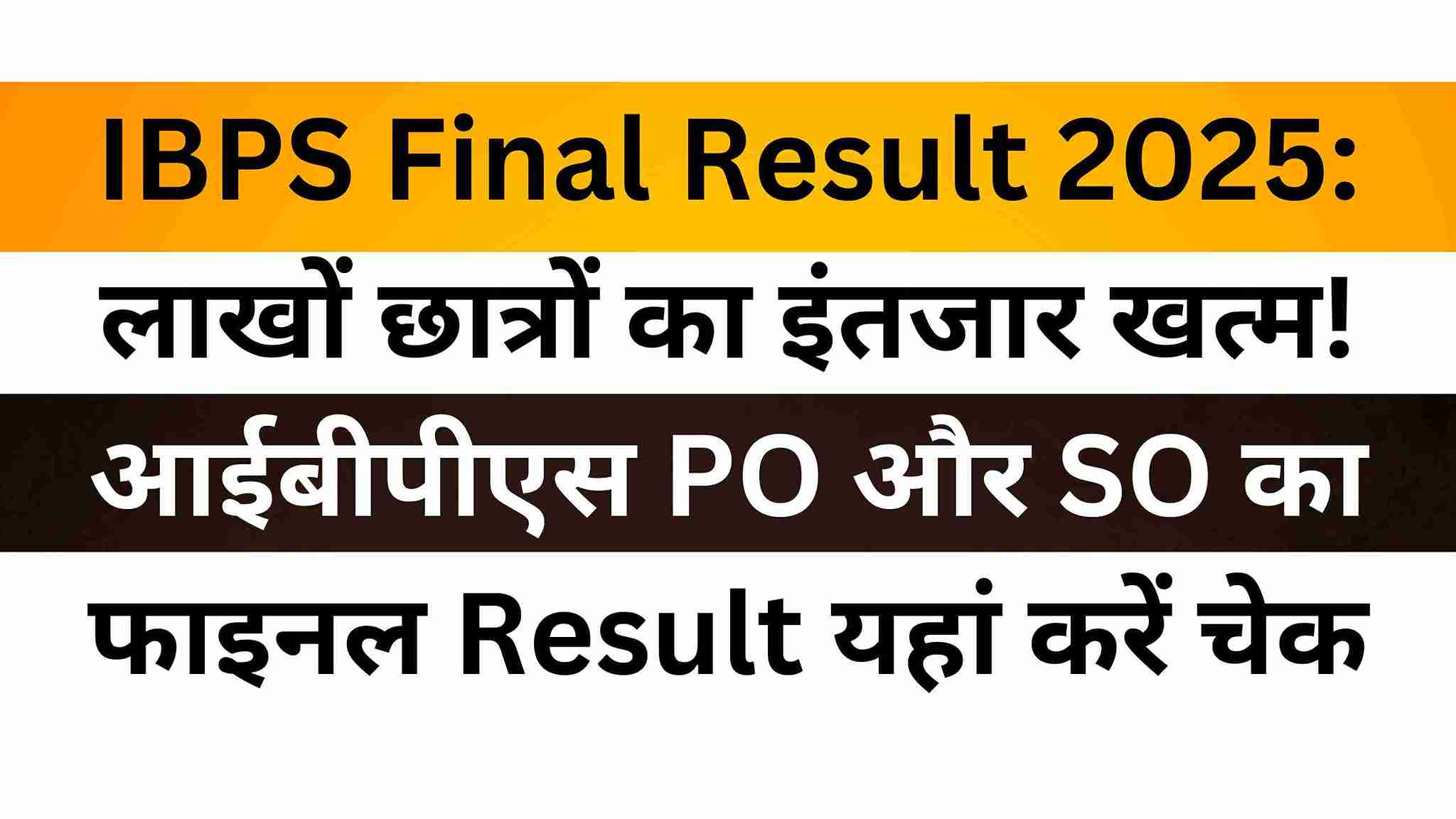 IBPS Final Result 2025: लाखों छात्रों का इंतजार खत्म! आईबीपीएस PO और SO का फाइनल Result यहां करें चेक
