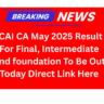 ICAI CA May 2025 Result For Final, Intermediate And foundation To Be Out Today Direct Link Here