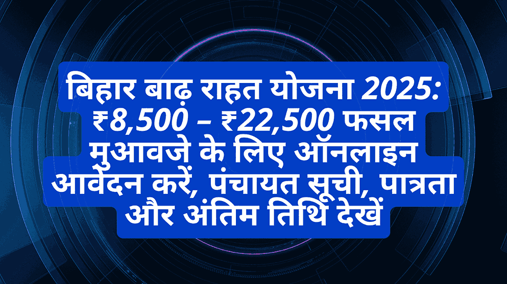 Bihar Badh Rahat Yojana 2025: Apply Online for ₹8,500 – ₹22,500 Crop Compensation, Check Panchayat List, Eligibility & Last Date