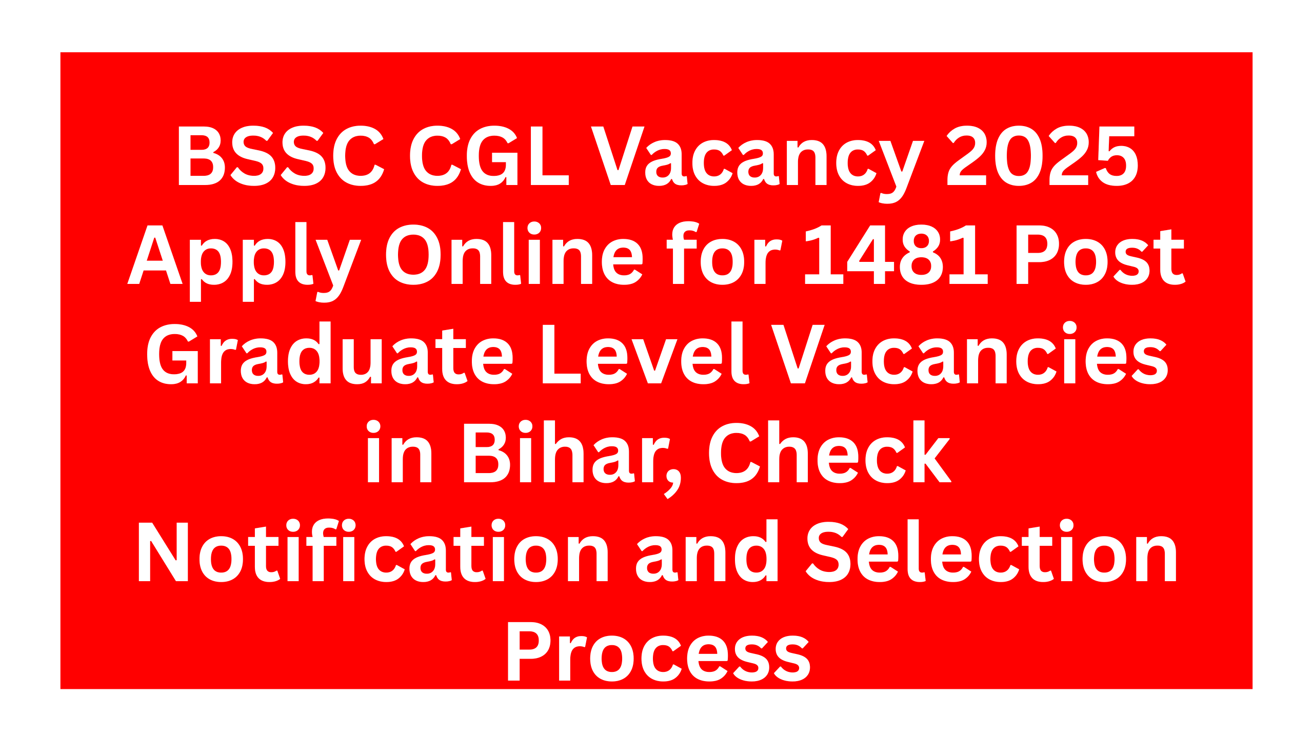 BSSC CGL Vacancy 2025 Apply Online for 1481 Post Graduate Level Vacancies in Bihar, Check Notification and Selection Process