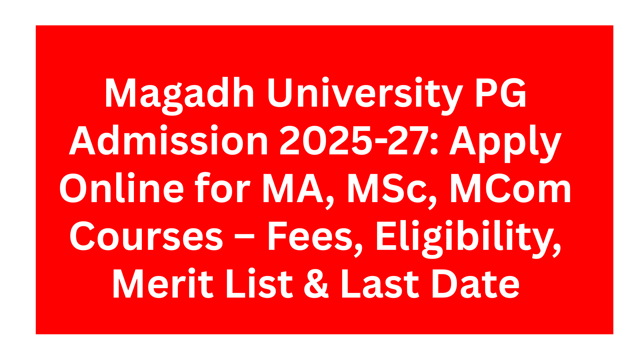 Magadh University PG Admission 2025-27: Apply Online for MA, MSc, MCom Courses – Fees, Eligibility, Merit List & Last Date
