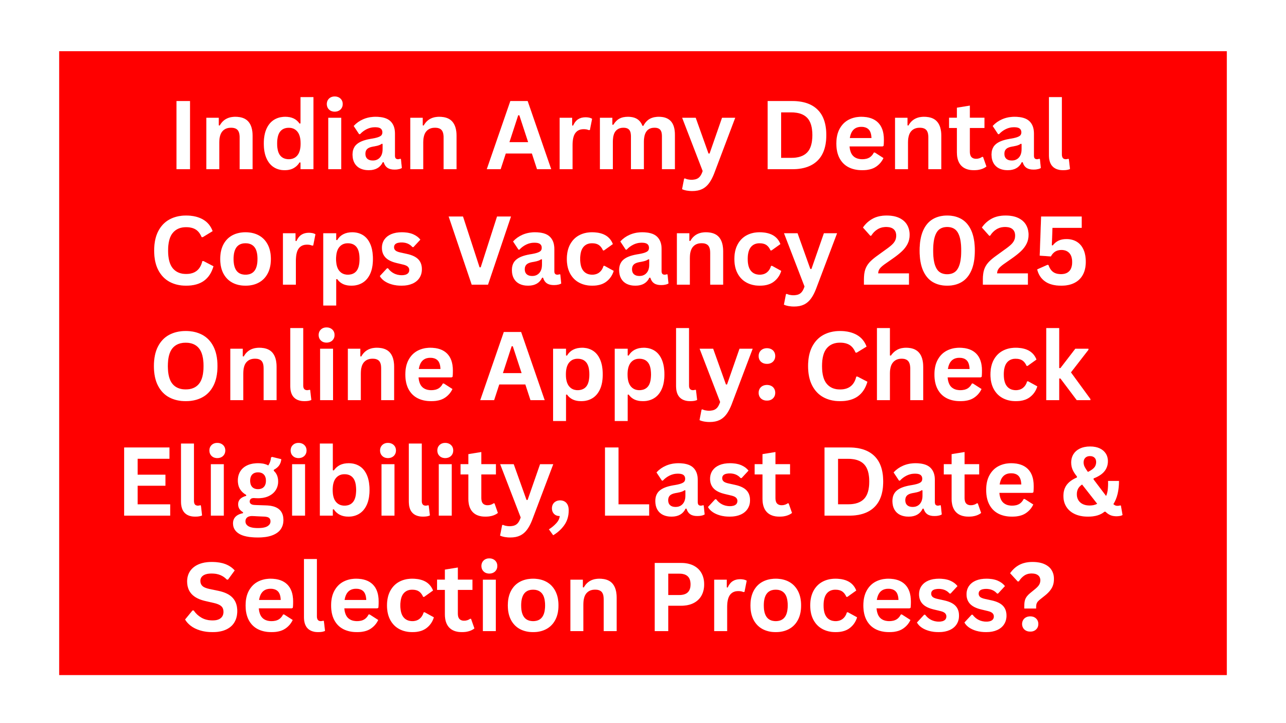 Indian Army Dental Corps Vacancy 2025 Online Apply: Check Eligibility, Last Date & Selection Process?