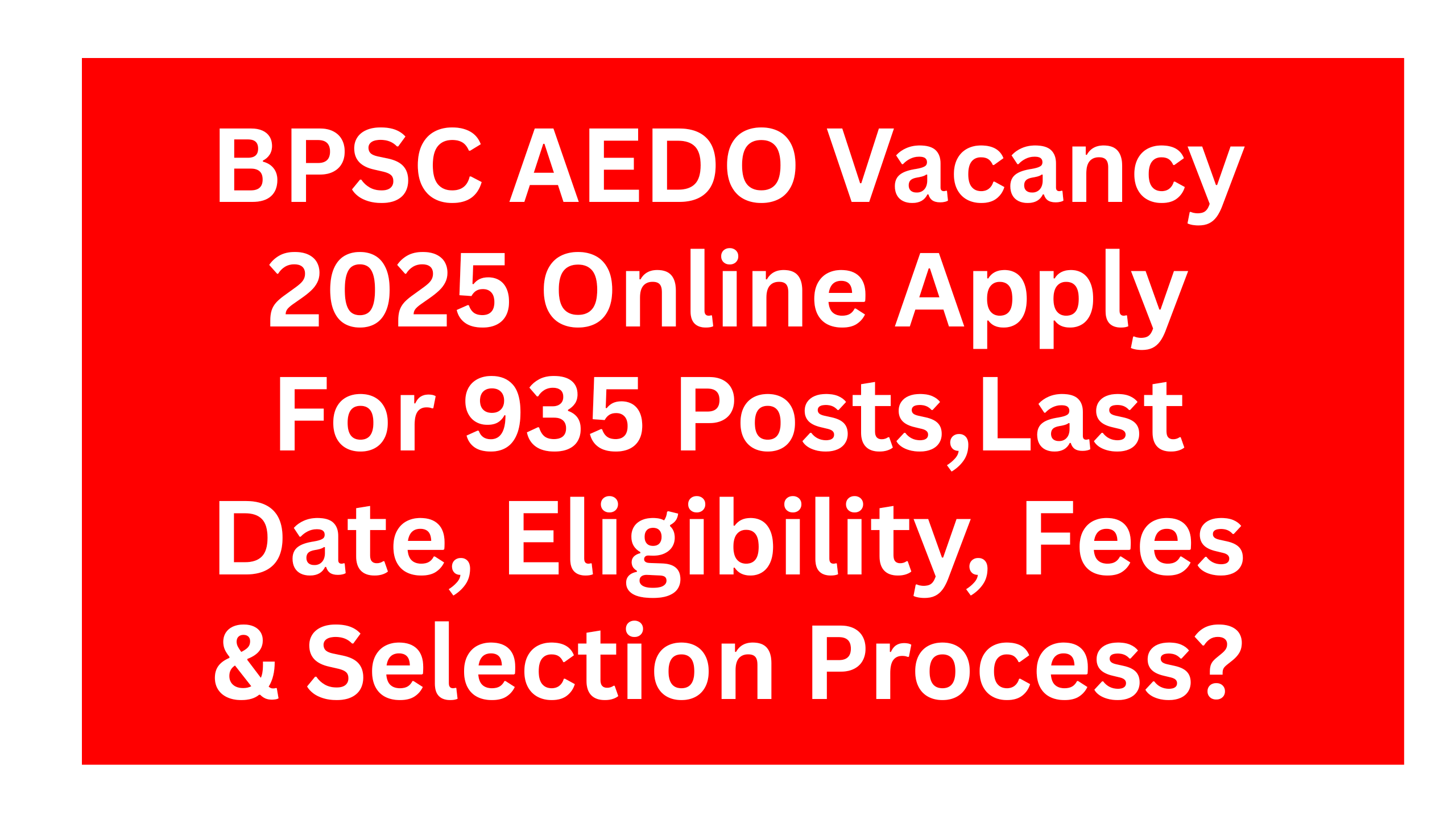 BPSC AEDO Vacancy 2025 Online Apply For 935 Posts,Last Date, Eligibility, Fees & Selection Process?