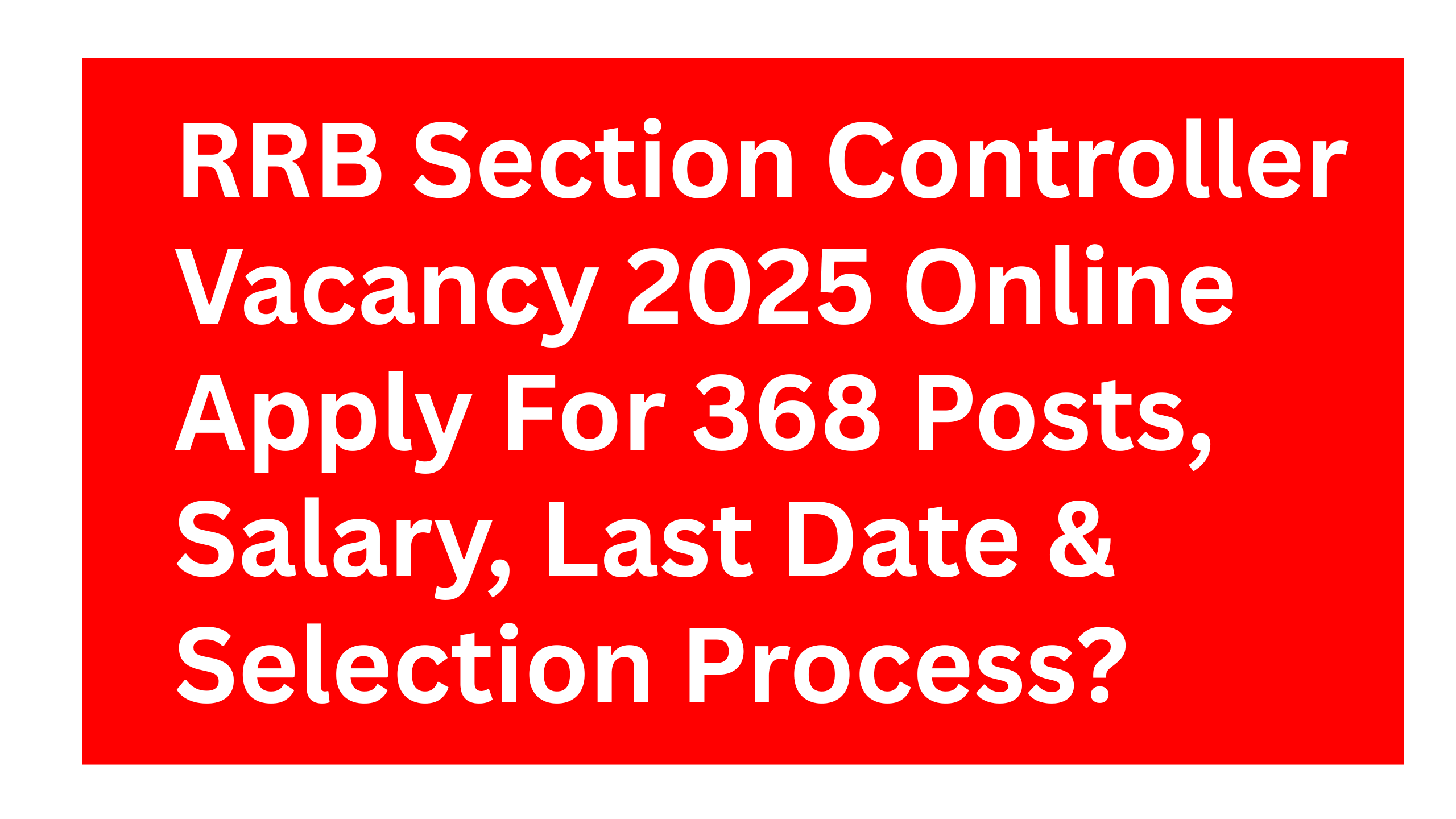 RRB Section Controller Vacancy 2025 Online Apply For 368 Posts, Salary, Last Date & Selection Process?