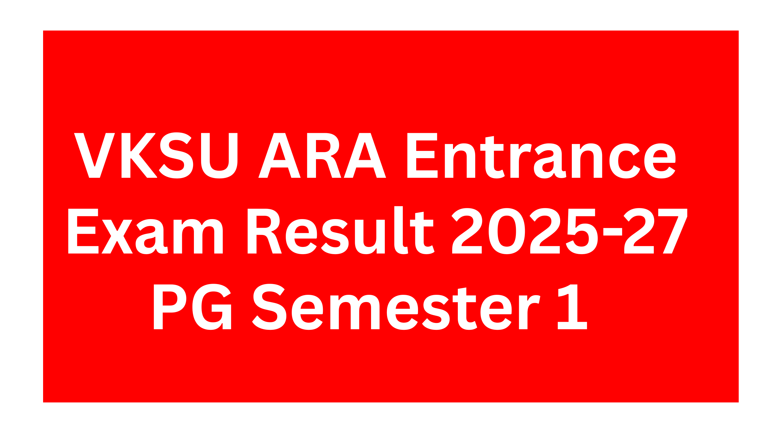 VKSU ARA Entrance Exam Result 2025-27 PG Semester 1 : How to Check VKSU ARA PG Semester 1 Result Session 2025-27
