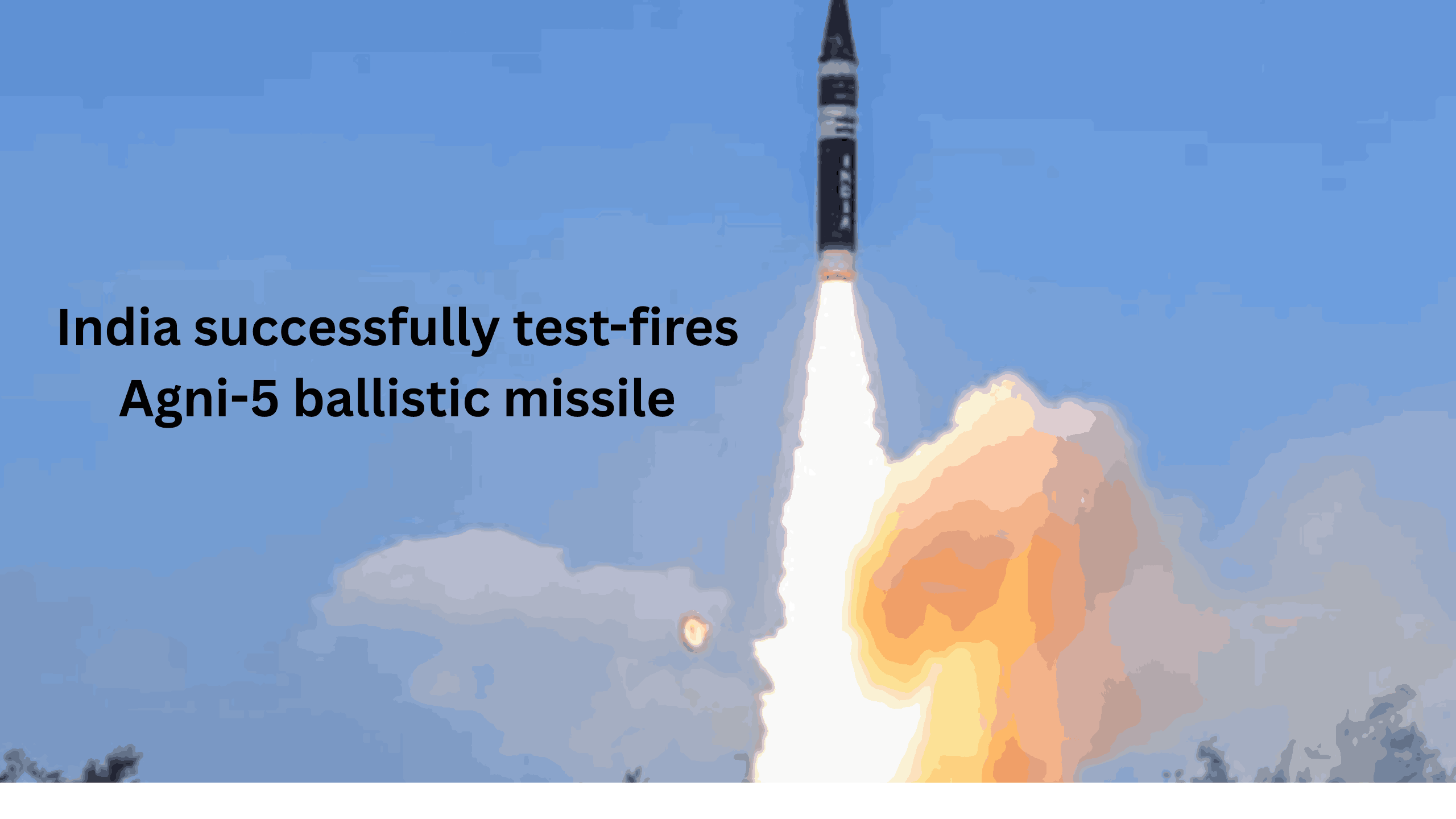 India successfully test-fires Agni-5 ballistic missile: जानिए कैसे यह लगभग पूरे एशिया पर हमला कर सकती है