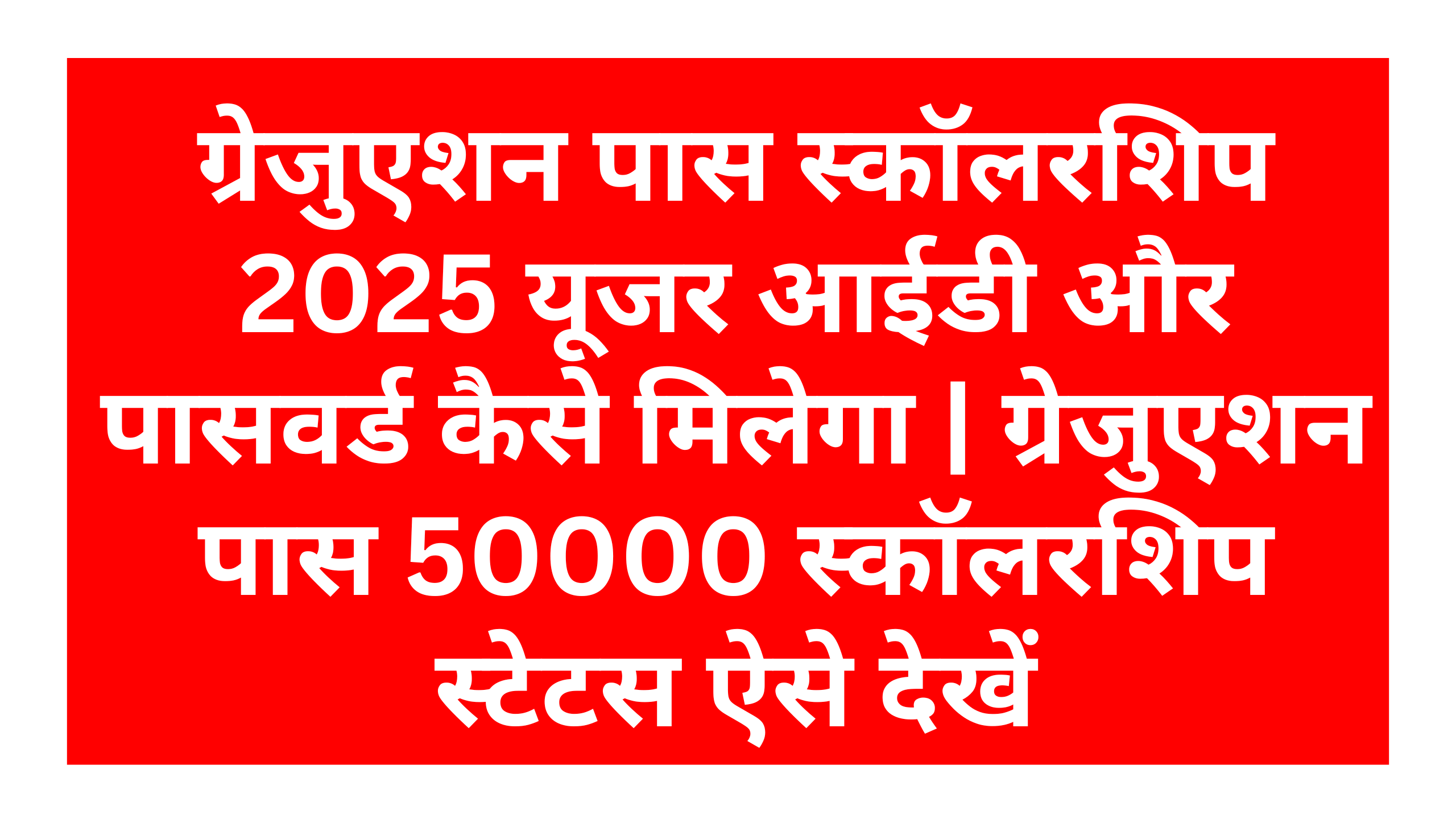 Graduation scholarship 2025 status check : ग्रेजुएशन पास स्कॉलरशिप 2025 यूजर आईडी और पासवर्ड कैसे मिलेगा | ग्रेजुएशन पास 50000 स्कॉलरशिप स्टेटस ऐसे देखें