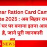 Bihar Ration Card Camp Date 2025 : अब बिहार राशन कार्ड घर पर बनाना इतना आसान है, जाने पूरी जानकारी