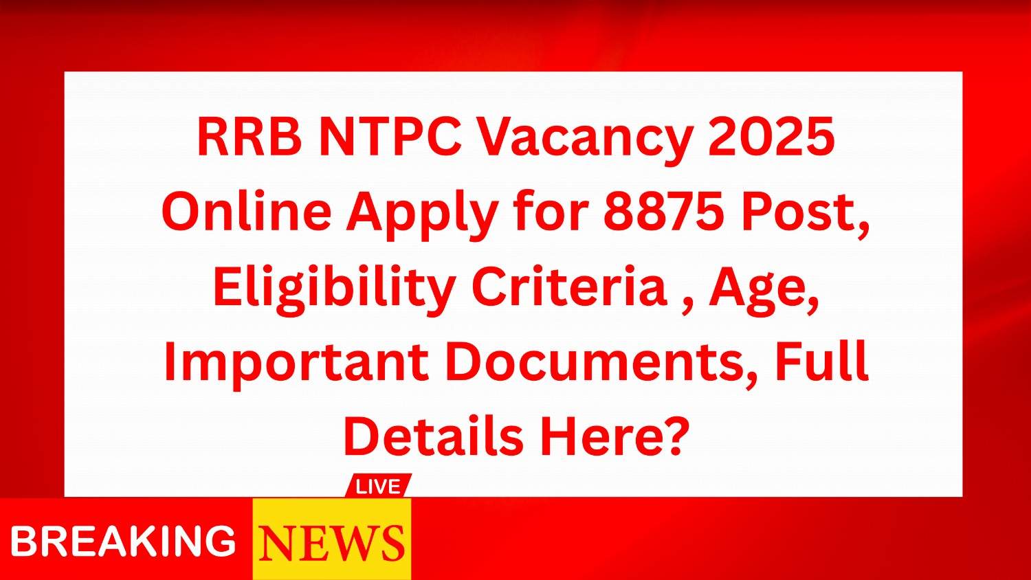 RRB NTPC Vacancy 2025 Online Apply for 8875 Post, Eligibility Criteria , Age, Important Documents, Full Details Here?