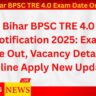 Bihar BPSC TRE 4.0 Notification 2025: Exam Date Out, Vacancy Details & Online Apply New Update – जल्द होने वाली है परीक्षा जानें पूरी जानकारी